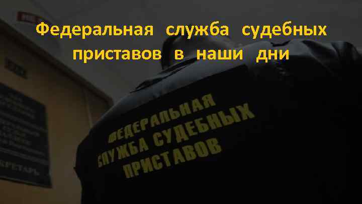 Федеральная служба судебных приставов в наши дни 