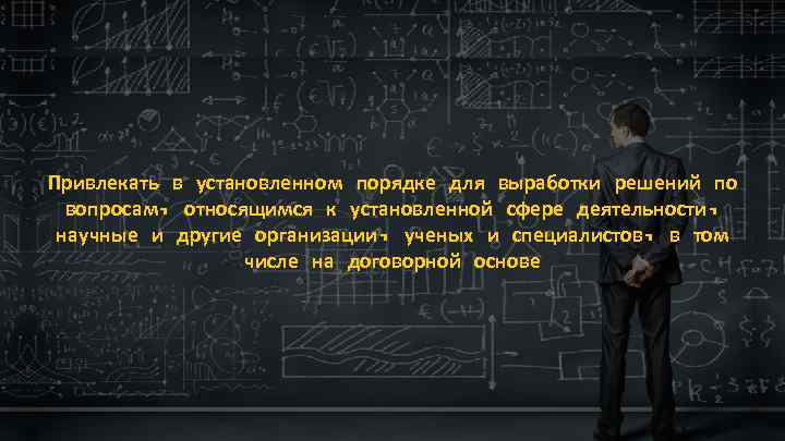 Привлекать в установленном порядке для выработки решений по вопросам, относящимся к установленной сфере деятельности,