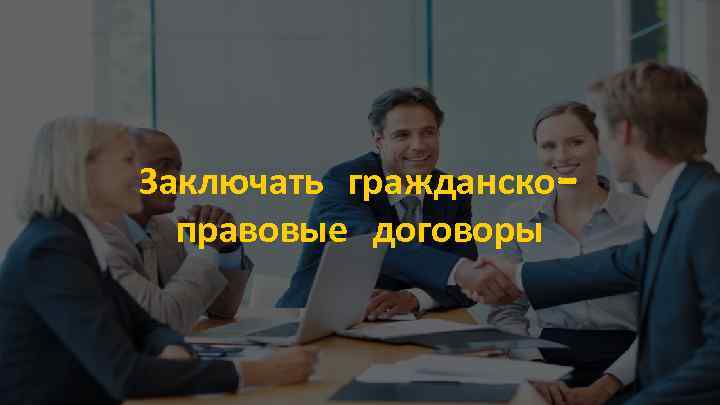 Заключать гражданскоправовые договоры 