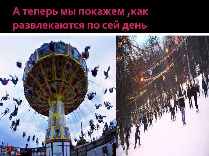 А теперь мы покажем , как развлекаются по сей день 