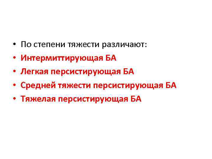 • • • По степени тяжести различают: Интермиттирующая БА Легкая персистирующая БА Средней