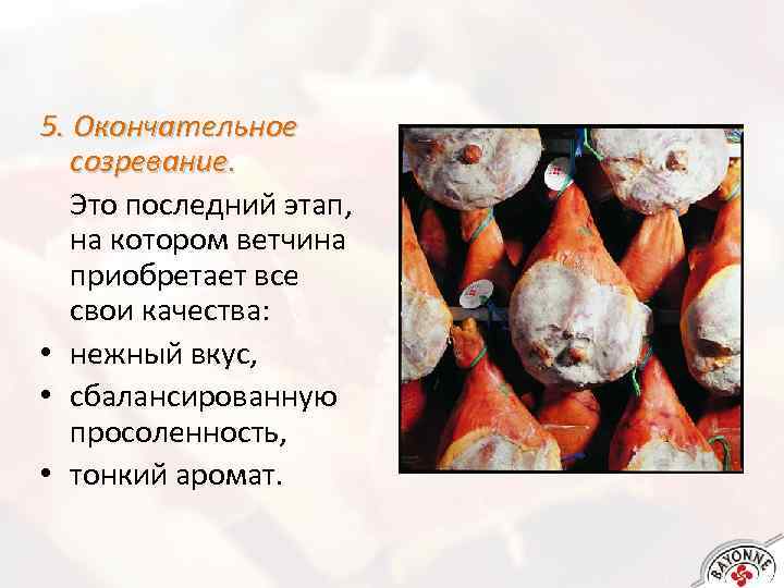 5. Окончательное созревание. Это последний этап, на котором ветчина приобретает все свои качества: •