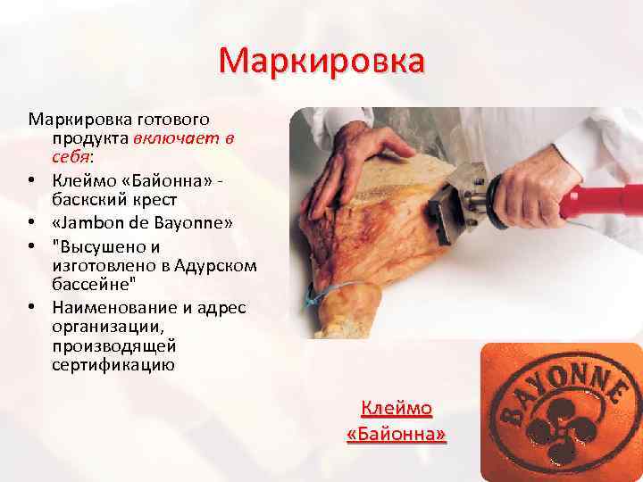 Маркировка готового продукта включает в себя: • Клеймо «Байонна» баскский крест • «Jambon de