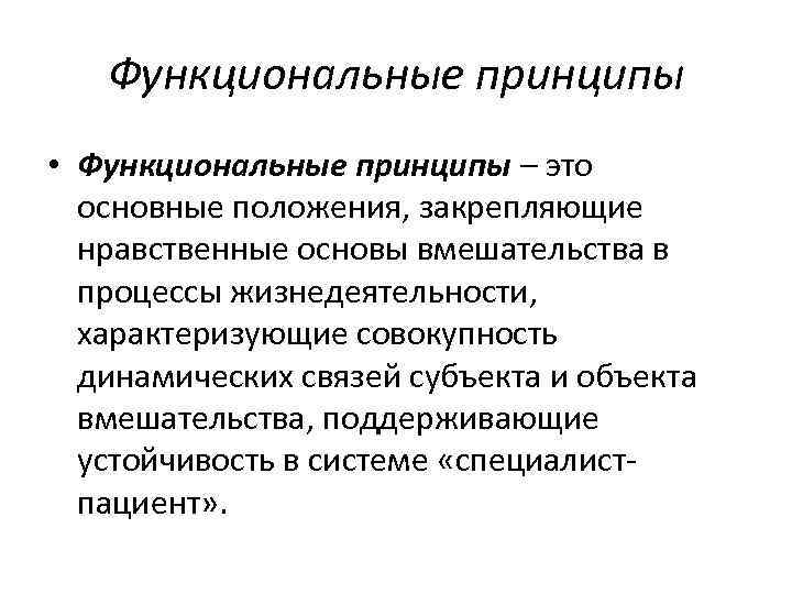 Функциональные принципы • Функциональные принципы – это основные положения, закрепляющие нравственные основы вмешательства в