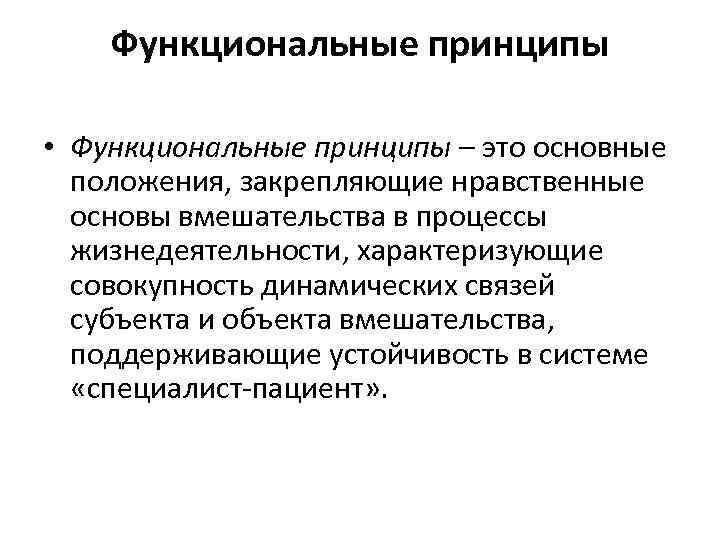 Функциональные принципы • Функциональные принципы – это основные положения, закрепляющие нравственные основы вмешательства в