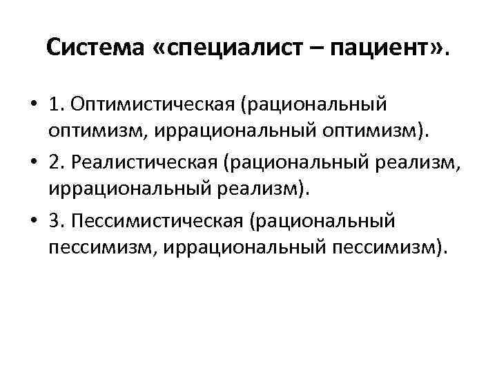 Система «специалист – пациент» . • 1. Оптимистическая (рациональный оптимизм, иррациональный оптимизм). • 2.