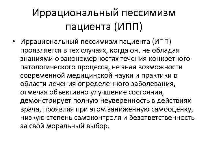 Иррациональный пессимизм пациента (ИПП) • Иррациональный пессимизм пациента (ИПП) проявляется в тех случаях, когда