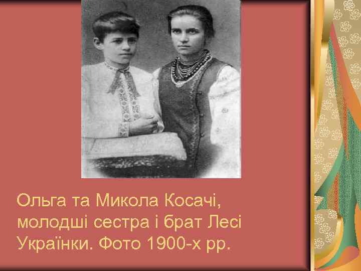 Ольга та Микола Косачі, молодші сестра і брат Лесі Українки. Фото 1900 -х рр.