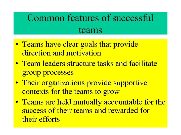 Common features of successful teams • Teams have clear goals that provide direction and