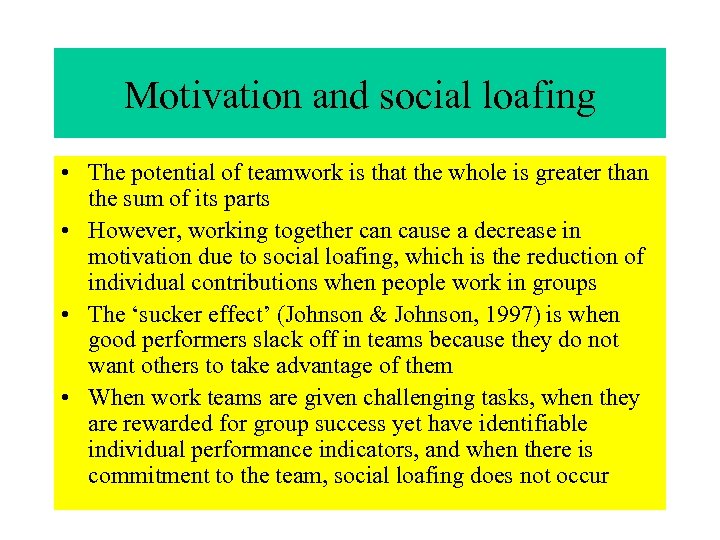 Motivation and social loafing • The potential of teamwork is that the whole is