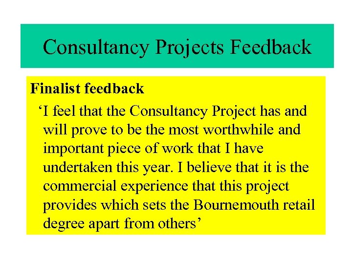 Consultancy Projects Feedback Finalist feedback ‘I feel that the Consultancy Project has and will