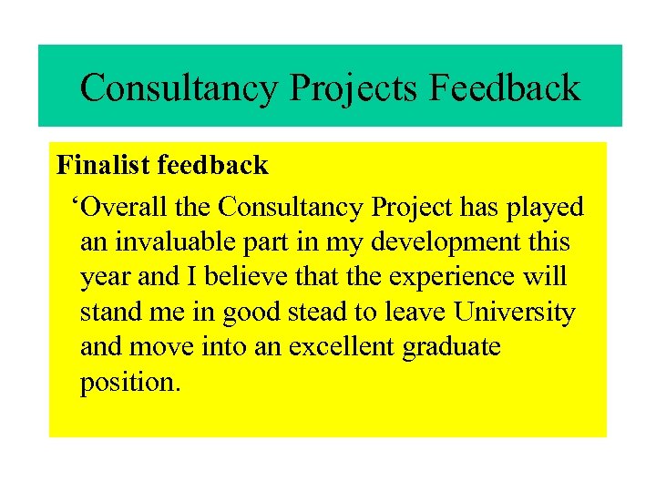 Consultancy Projects Feedback Finalist feedback ‘Overall the Consultancy Project has played an invaluable part