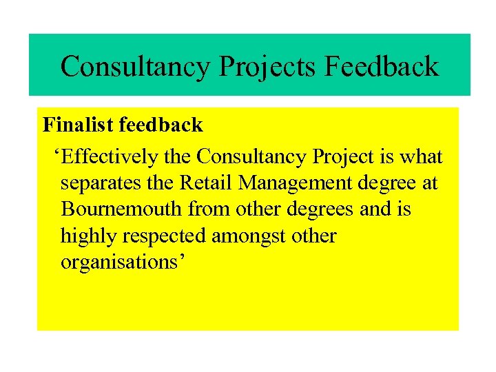 Consultancy Projects Feedback Finalist feedback ‘Effectively the Consultancy Project is what separates the Retail