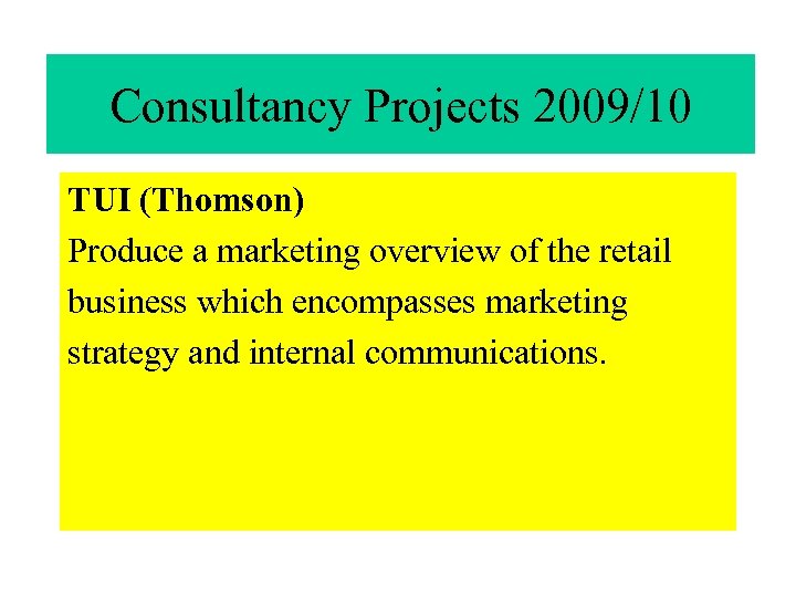 Consultancy Projects 2009/10 TUI (Thomson) Produce a marketing overview of the retail business which