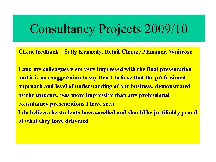 Consultancy Projects 2009/10 Client feedback – Sally Kennedy, Retail Change Manager, Waitrose I and