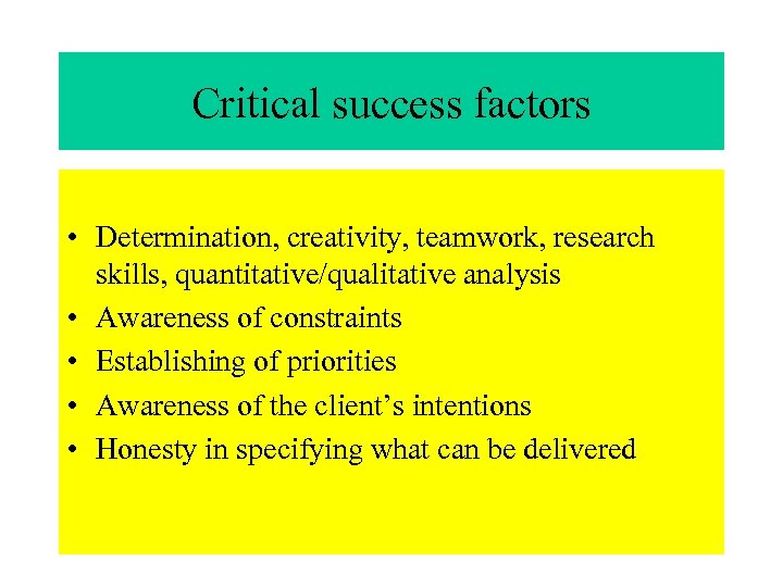 Critical success factors • Determination, creativity, teamwork, research skills, quantitative/qualitative analysis • Awareness of