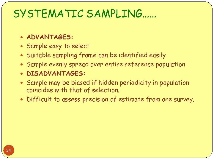 SYSTEMATIC SAMPLING…… ADVANTAGES: Sample easy to select Suitable sampling frame can be identified easily