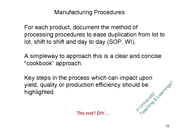 Manufacturing Procedures For each product, document the method of processing procedures to ease duplication
