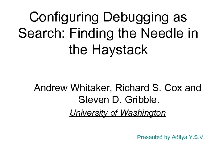 Configuring Debugging as Search: Finding the Needle in the Haystack Andrew Whitaker, Richard S.