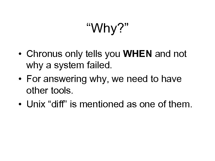 “Why? ” • Chronus only tells you WHEN and not why a system failed.