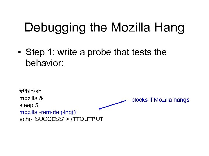 Debugging the Mozilla Hang • Step 1: write a probe that tests the behavior: