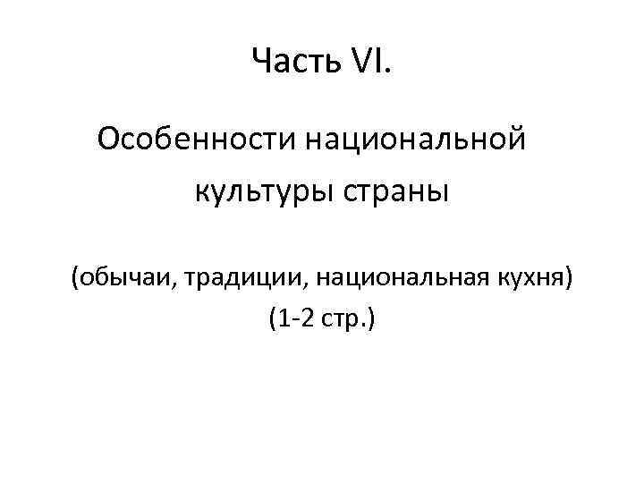 Часть VI. Особенности национальной культуры страны (обычаи, традиции, национальная кухня) (1 -2 стр. )