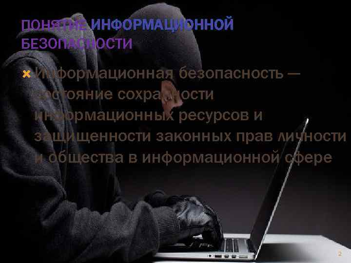 ПОНЯТИЕ ИНФОРМАЦИОННОЙ БЕЗОПАСНОСТИ Информационная безопасность — состояние сохранности информационных ресурсов и защищенности законных прав