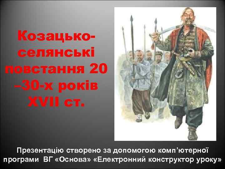 Козацькоселянські повстання 20 – 30 -х років XVII ст. Презентацію створено за допомогою комп’ютерної