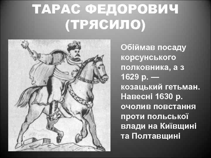 ТАРАС ФЕДОРОВИЧ (ТРЯСИЛО) Обіймав посаду корсунського полковника, а з 1629 р. — козацький гетьман.