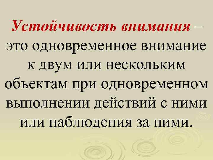 Устойчивость внимания – это одновременное внимание к двум или нескольким объектам при одновременном выполнении