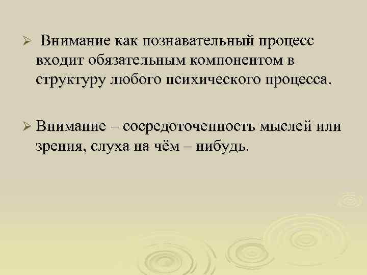 Ø Внимание как познавательный процесс входит обязательным компонентом в структуру любого психического процесса. Ø