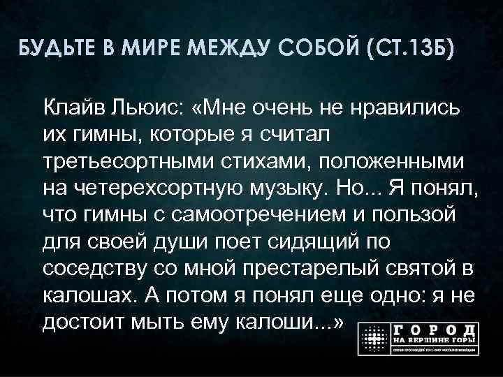 БУДЬТЕ В МИРЕ МЕЖДУ СОБОЙ (СТ. 13 Б) Клайв Льюис: «Мне очень не нравились