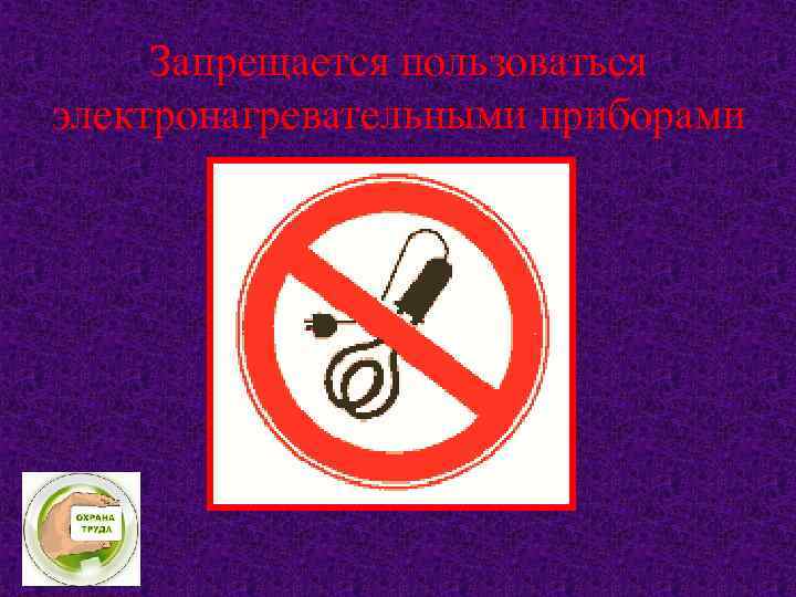 Запрещается пользоваться электронагревательными приборами 