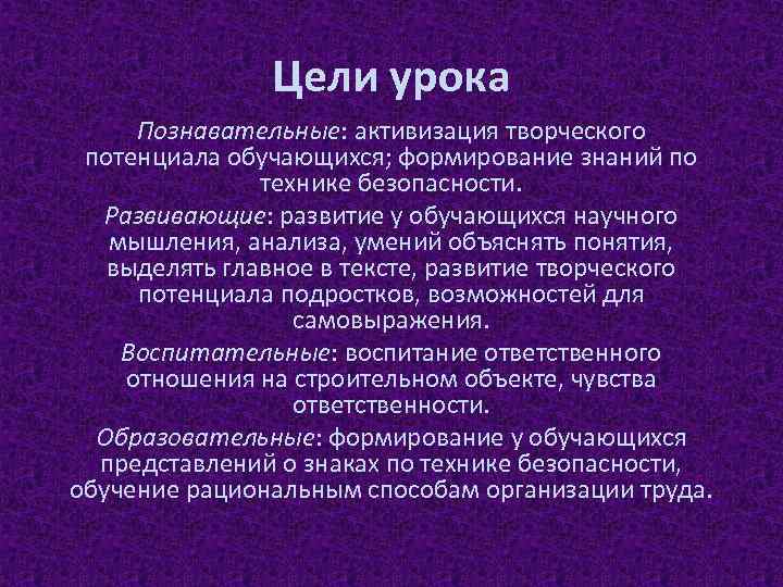 Цели урока Познавательные: активизация творческого потенциала обучающихся; формирование знаний по технике безопасности. Развивающие: развитие
