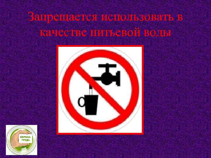 Запрещается использовать в качестве питьевой воды 