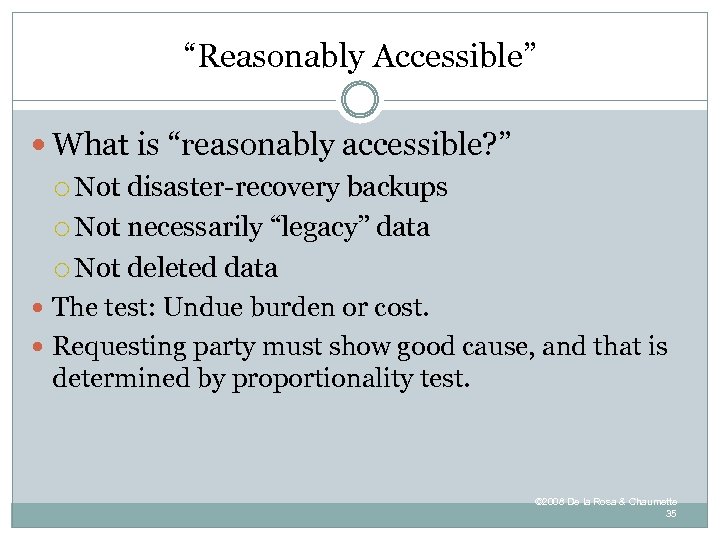 “Reasonably Accessible” What is “reasonably accessible? ” Not disaster-recovery backups Not necessarily “legacy” data