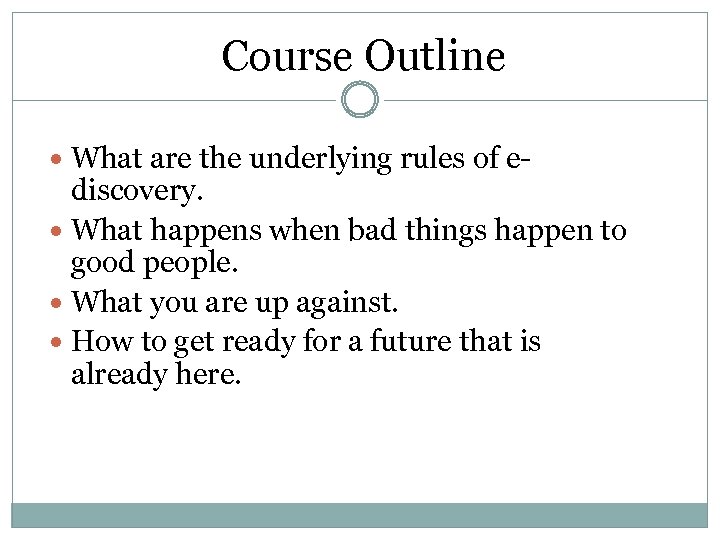 Course Outline What are the underlying rules of e- discovery. What happens when bad