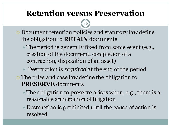 Retention versus Preservation 46 Document retention policies and statutory law define the obligation to