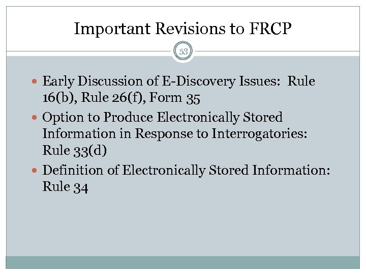 Important Revisions to FRCP 53 Early Discussion of E-Discovery Issues: Rule 16(b), Rule 26(f),