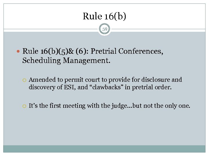 Rule 16(b) 59 Rule 16(b)(5)& (6): Pretrial Conferences, Scheduling Management. Amended to permit court