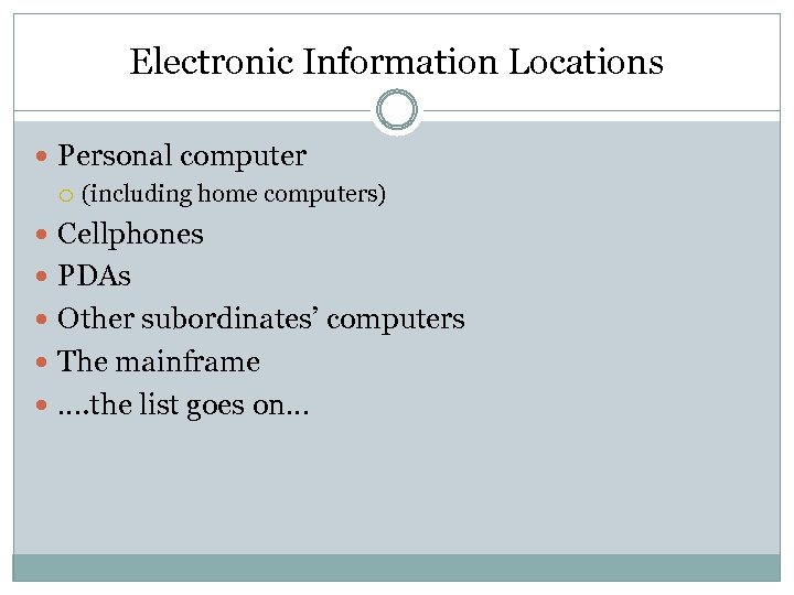 Electronic Information Locations Personal computer (including home computers) Cellphones PDAs Other subordinates’ computers The