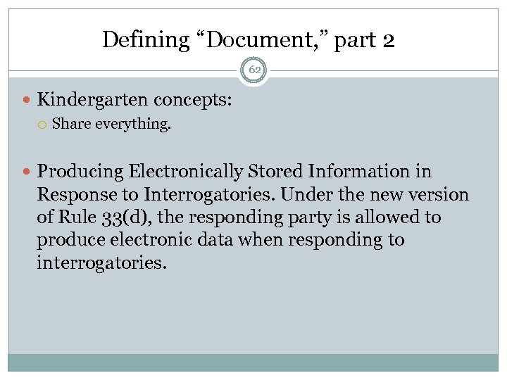 Defining “Document, ” part 2 62 Kindergarten concepts: Share everything. Producing Electronically Stored Information