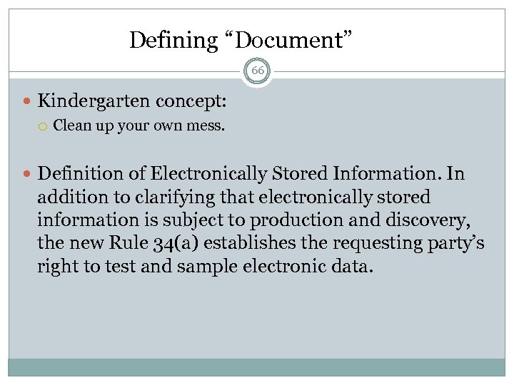 Defining “Document” 66 Kindergarten concept: Clean up your own mess. Definition of Electronically Stored