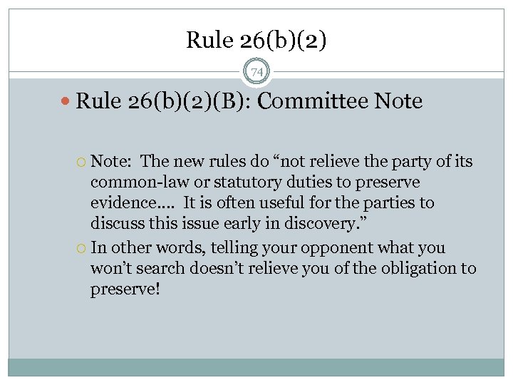 Rule 26(b)(2) 74 Rule 26(b)(2)(B): Committee Note: The new rules do “not relieve the