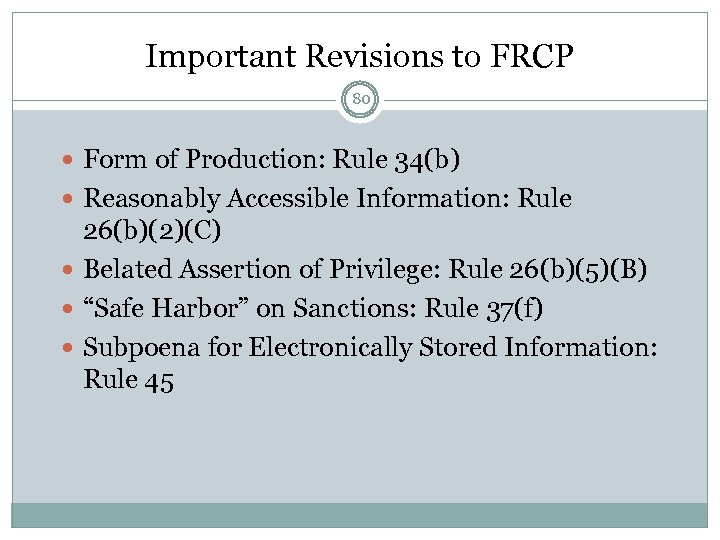 Important Revisions to FRCP 80 Form of Production: Rule 34(b) Reasonably Accessible Information: Rule