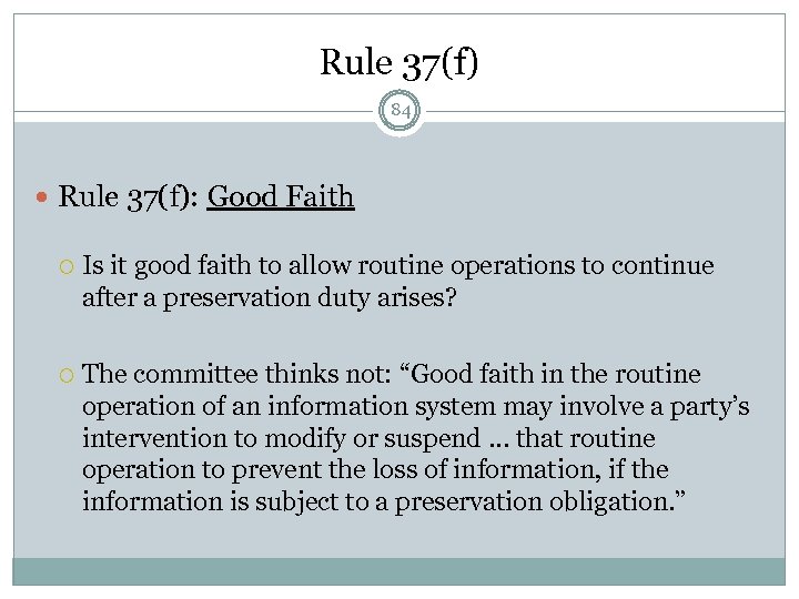 Rule 37(f) 84 Rule 37(f): Good Faith Is it good faith to allow routine