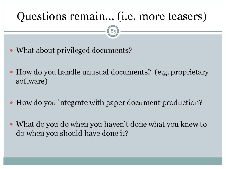 Questions remain… (i. e. more teasers) 89 What about privileged documents? How do you