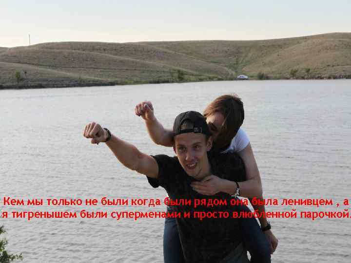 Кем мы только не были когда были рядом она была ленивцем , а я