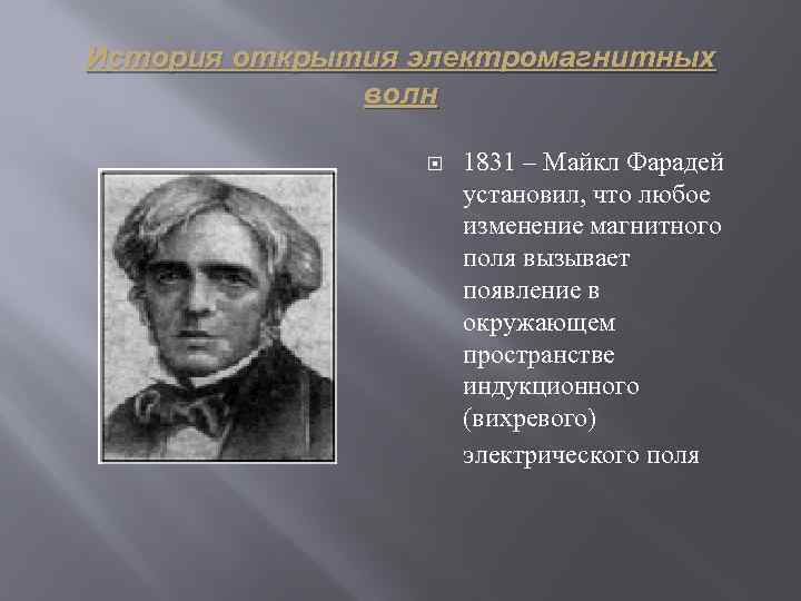 История открытия электромагнитных волн 1831 – Майкл Фарадей установил, что любое изменение магнитного поля