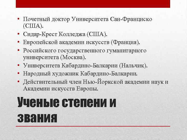  • Почетный доктор Университета Сан-Франциско (США). • Сидар-Крест Колледжа (США). • Европейской академии